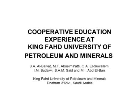 COOPERATIVE EDUCATION EXPERIENCE AT KING FAHD UNIVERSITY OF PETROLEUM AND MINERALS S.A. Al-Baiyat, M.T. Abuelma'atti, O.A. El-Suwailem, I.M. Budaiwi, S.A.M.