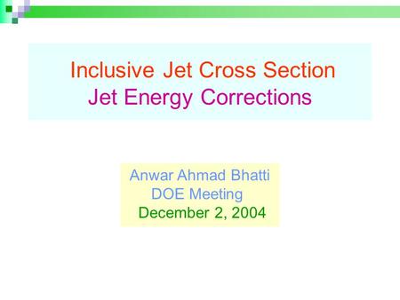 Inclusive Jet Cross Section Jet Energy Corrections Anwar Ahmad Bhatti DOE Meeting December 2, 2004.