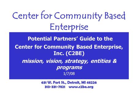 Center for Community Based Enterprise Potential Partners’ Guide to the Center for Community Based Enterprise, Inc. (C2BE) mission, vision, strategy, entities.