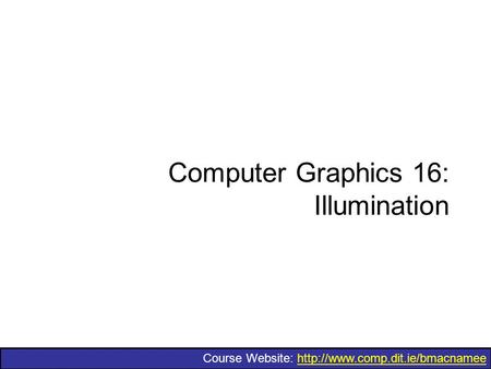 Course Website:  Computer Graphics 16: Illumination.