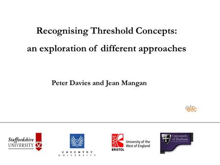 Recognising Threshold Concepts: an exploration of different approaches etcetc Peter Davies and Jean Mangan.