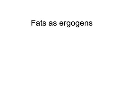 Fats as ergogens. Fat bad, Carbohydrate good Traditionally fat as an ingested fuel source during exercise has been considered taboo Conversely, the ability.