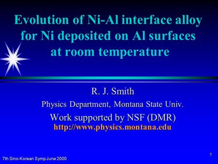 7th Sino-Korean Symp June 2000 1 Evolution of Ni-Al interface alloy for Ni deposited on Al surfaces at room temperature R. J. Smith Physics Department,