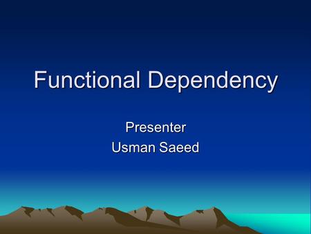Functional Dependency Presenter Usman Saeed. Definition Definition: –constraints on relations() –characteristic of an attribute where values are determined.