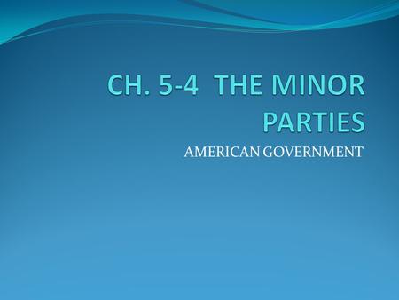 AMERICAN GOVERNMENT. MINOR PARTIES IN THE UNITED STATES Their number and variety make minor parties difficult to describe and classify Some are limited.
