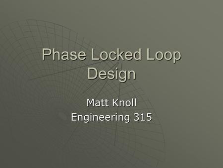 Phase Locked Loop Design Matt Knoll Engineering 315.