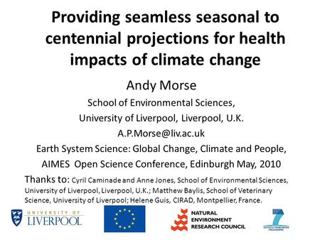 Providing seamless seasonal to centennial projections for health impacts of climate change Andy Morse School of Environmental Sciences, University of Liverpool,