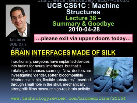 Inst.eecs.berkeley.edu/~cs61c UCB CS61C : Machine Structures Lecture 38 – Summary & Goodbye 2010-04-28 Traditionally, surgeons have implanted devices into.