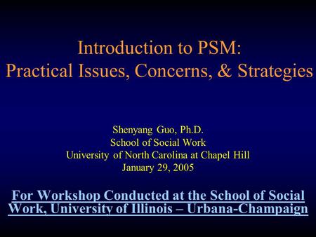 Introduction to PSM: Practical Issues, Concerns, & Strategies Shenyang Guo, Ph.D. School of Social Work University of North Carolina at Chapel Hill January.