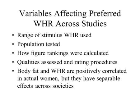 Variables Affecting Preferred WHR Across Studies Range of stimulus WHR used Population tested How figure rankings were calculated Qualities assessed and.