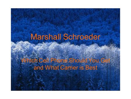 Marshall Schroeder Which Cell Phone Should You Get and What Carrier is Best.