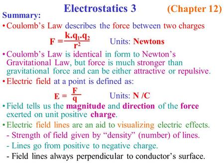Summary: Coulomb’s Law describes the force between two charges Coulomb’s Law is identical in form to Newton’s Gravitational Law, but force is much stronger.