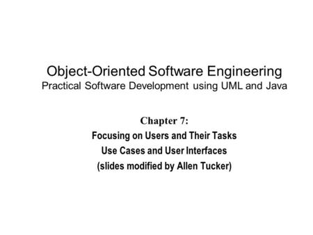 Object-Oriented Software Engineering Practical Software Development using UML and Java Chapter 7: Focusing on Users and Their Tasks Use Cases and User.