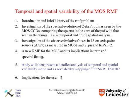 XMM EPIC MOS Steve Sembay Mallorca 02/02/05 Temporal and spatial variability of the MOS RMF 1.Introduction and brief history of the.