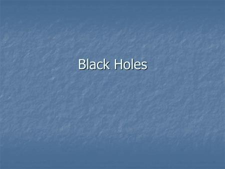 Black Holes. What is a black hole? What is a black hole? A black hole is an infinitely dense object that occupies a single point in space. It is so dense.