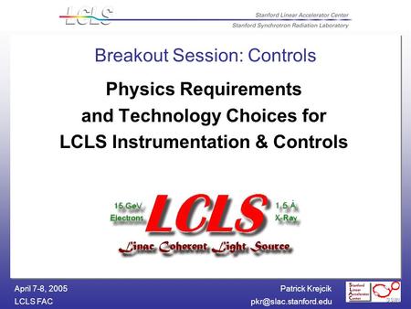 Patrick Krejcik LCLS April 7-8, 2005 Breakout Session: Controls Physics Requirements and Technology Choices for LCLS Instrumentation.