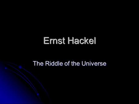 Ernst Hackel The Riddle of the Universe. Hackel Trained as a Physician but abandoned practice after reading Origin of Species Trained as a Physician but.