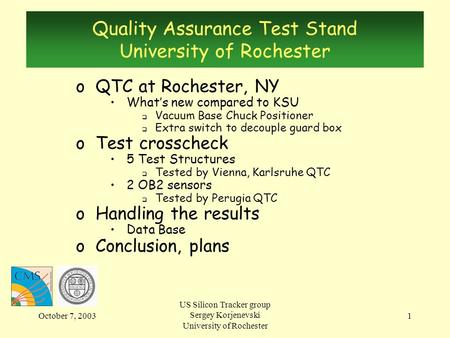 October 7, 2003 US Silicon Tracker group Sergey Korjenevski University of Rochester 1 Quality Assurance Test Stand University of Rochester oQTC at Rochester,