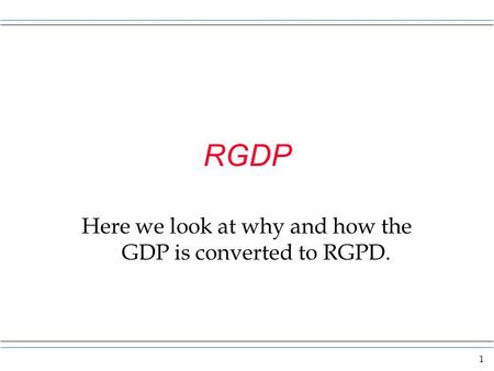1 RGDP Here we look at why and how the GDP is converted to RGPD.