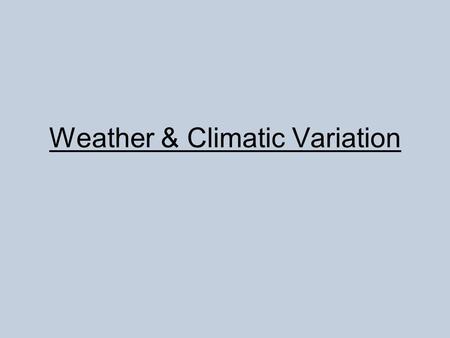 Weather & Climatic Variation. Concepts What is weather? Weather is the current state of the atmosphere. It is the atmospheric pressure, humidity, wind,