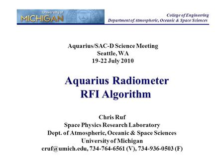 Aquarius/SAC-D Science Meeting Seattle, WA 19-22 July 2010 College of Engineering Department of Atmospheric, Oceanic & Space Sciences Chris Ruf Space Physics.