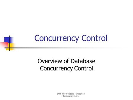 BACS 485—Database Management Concurrency Control Overview of Database Concurrency Control.