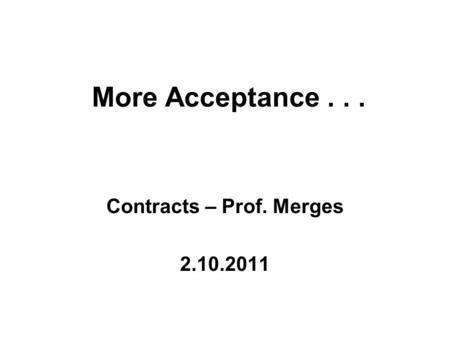 More Acceptance... Contracts – Prof. Merges 2.10.2011.