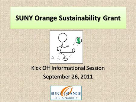 SUNY Orange Sustainability Grant Kick Off Informational Session September 26, 2011 $