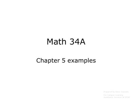 Math 34A Chapter 5 examples Prepared by Vince Zaccone For Campus Learning Assistance Services at UCSB.