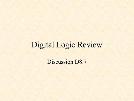 Digital Logic Review Discussion D8.7.