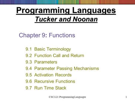 CSC321: Programming Languages1 Programming Languages Tucker and Noonan Chapter 9: Functions 9.1 Basic Terminology 9.2 Function Call and Return 9.3 Parameters.