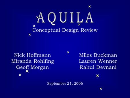 Conceptual Design Review Nick Hoffmann Miranda Rohlfing Geoff Morgan Miles Buckman Lauren Wenner Rahul Devnani September 21, 2006.