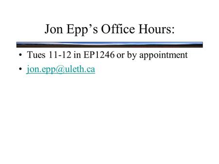 Jon Epp’s Office Hours: Tues 11-12 in EP1246 or by appointment