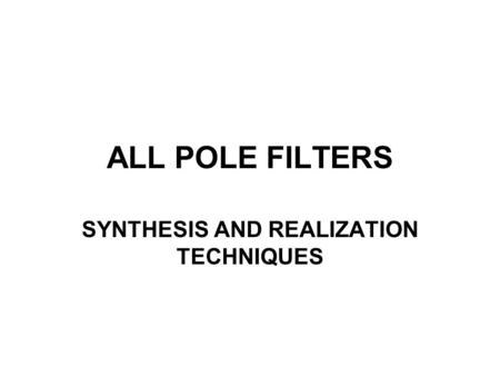 ALL POLE FILTERS SYNTHESIS AND REALIZATION TECHNIQUES.