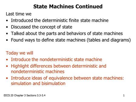 EECS 20 Chapter 3 Sections 3.3-3.41 State Machines Continued Last time we Introduced the deterministic finite state machine Discussed the concept of state.