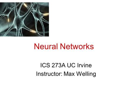 ICS 273A UC Irvine Instructor: Max Welling Neural Networks.