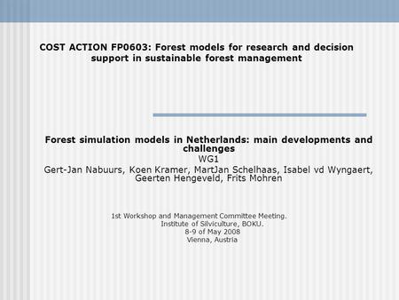 Forest simulation models in Netherlands: main developments and challenges WG1 Gert-Jan Nabuurs, Koen Kramer, MartJan Schelhaas, Isabel vd Wyngaert, Geerten.