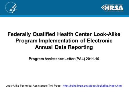 Federally Qualified Health Center Look-Alike Program Implementation of Electronic Annual Data Reporting Program Assistance Letter (PAL) 2011-10 Look-Alike.