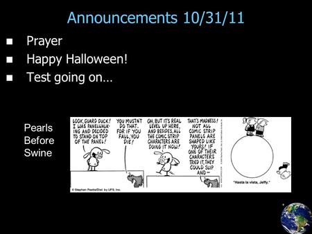 Announcements 10/31/11 Prayer Happy Halloween! Test going on… Pearls Before Swine.