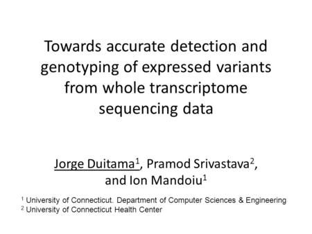 Towards accurate detection and genotyping of expressed variants from whole transcriptome sequencing data Jorge Duitama 1, Pramod Srivastava 2, and Ion.