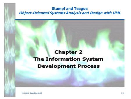 © 2005 Prentice Hall2-1 Stumpf and Teague Object-Oriented Systems Analysis and Design with UML.