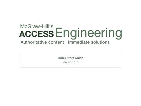 Quick Start Guide Version 1.0. Focused around 14 major areas of engineering, AccessEngineering features a new taxonomy book view offering comprehensive.