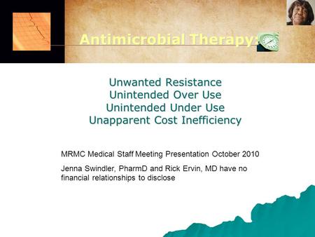 Unwanted Resistance Unintended Over Use Unintended Under Use Unapparent Cost Inefficiency MRMC Medical Staff Meeting Presentation October 2010 Jenna Swindler,
