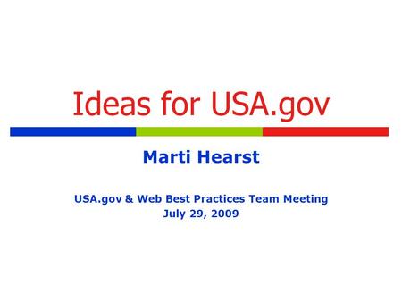 Ideas for USA.gov Marti Hearst USA.gov & Web Best Practices Team Meeting July 29, 2009.