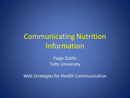 Communicating Nutrition Information Paige Zaitlin Tufts University Web Strategies for Health Communication.