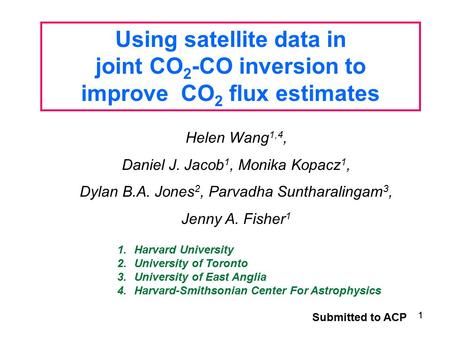 1 Using satellite data in joint CO 2 -CO inversion to improve CO 2 flux estimates Helen Wang 1,4, Daniel J. Jacob 1, Monika Kopacz 1, Dylan B.A. Jones.