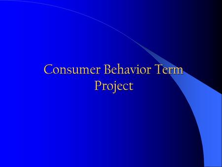 Consumer Behavior Term Project. It is a Market Research Project! You need to identify and to clearly state a problem to be solved (1). You need to run.