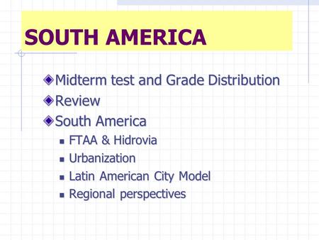 SOUTH AMERICA Midterm test and Grade Distribution Review South America FTAA & Hidrovia FTAA & Hidrovia Urbanization Urbanization Latin American City Model.