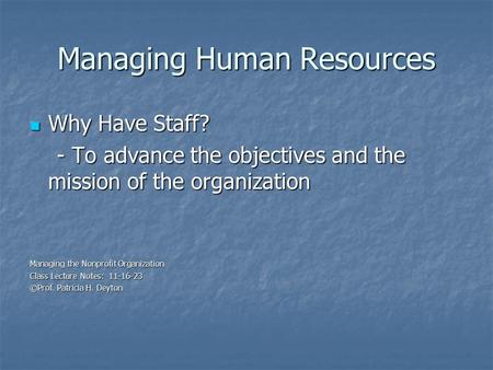 Managing Human Resources Why Have Staff? Why Have Staff? - To advance the objectives and the mission of the organization - To advance the objectives and.
