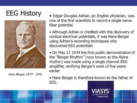 EEG History Edgar Douglas Adrian, an English physician, was one of the first scientists to record a single nerve fiber potential Although Adrian is credited.